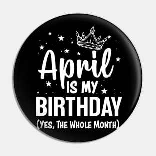 April Is My Birthday Yes The Whole Month Funny April Bday Gifts Pin