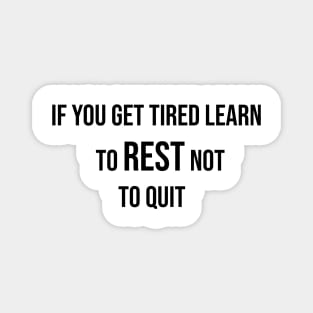 if you get tired learn to rest not to quit Magnet