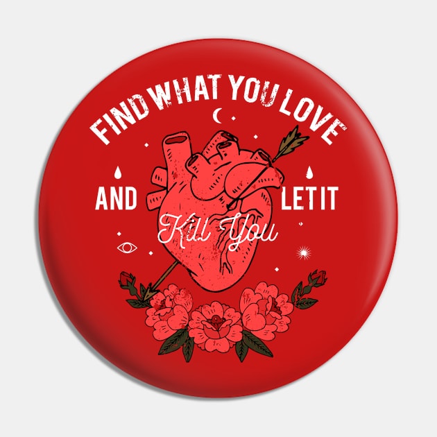 Find Your Passion and Live Boldly with Our 'Find What You Love and Let It Kill You' Design Pin by GothicDesigns