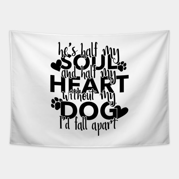 Half My Soul And Half My Heart Without My Dog I'd Fall Apart Tapestry by Yule