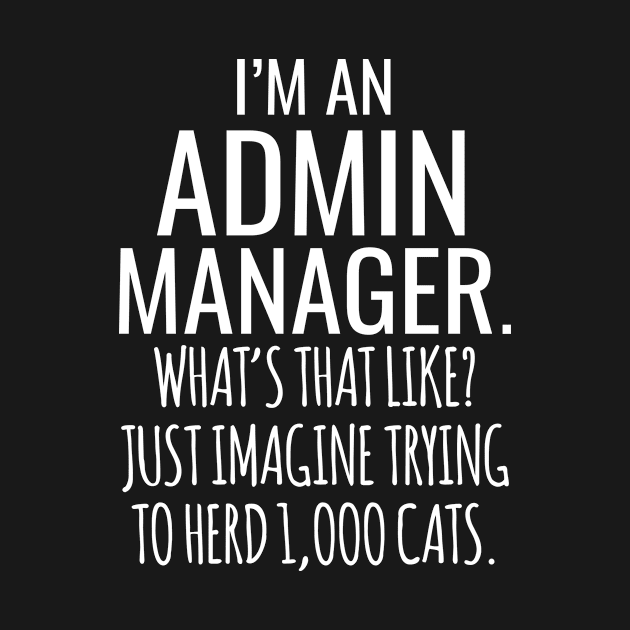 I'M An Admin Manager What's That Like Just Imagine Trying To Herd 1000 Cats by Saimarts