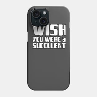 Wish You Were A Succulent Phone Case