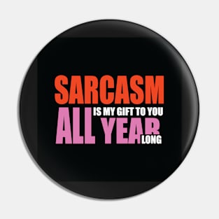 Sarcasm is my gift to you all year long Pin