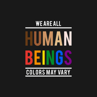 We are all human beings, colors may vary T-Shirt