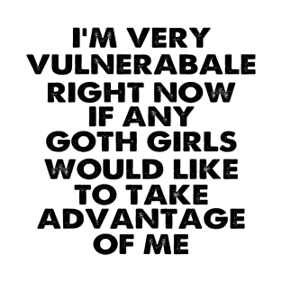 I'm Very Vulnerable Right Now - Funny Goth Girls Humor Quote T-Shirt