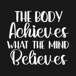 Entrepreneur quotes / The body achieves what the mind believes T-Shirt