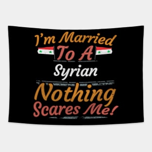 I'm Married To A Syrian Nothing Scares Me - Gift for Syrian From Syria Asia,Western Asia, Tapestry