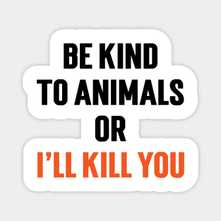 Be Kind To Animals or I'll kill you v5 Magnet