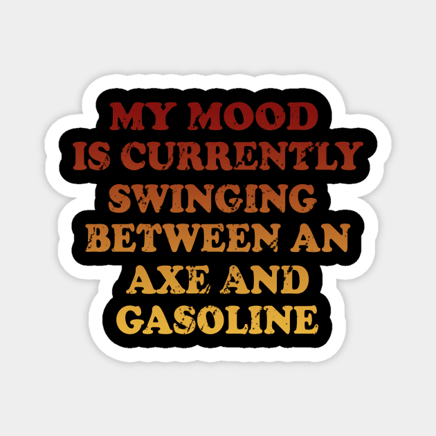 My Mood Is Currently Swinging Between An Axe And Gasoline Magnet by VintageArtwork