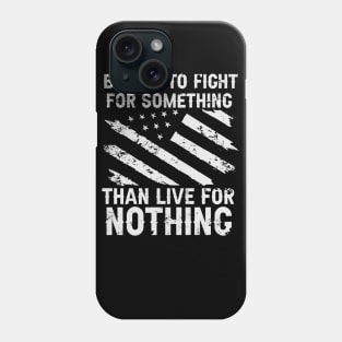 Better to Fight for Something than Live for Nothing Usa Patriot Phone Case