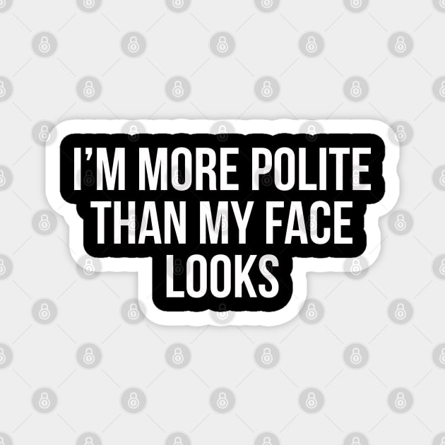 I'm More Polite Than My Face Looks Magnet by evokearo