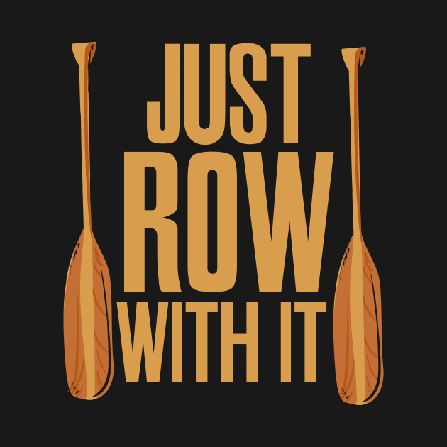 Just Row With It Rowing by maxcode