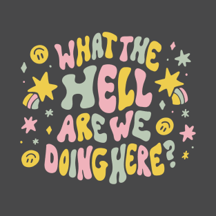 What the hell are we doing here? T-Shirt