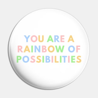 You Are A Rainbow Of Possibilities Pin