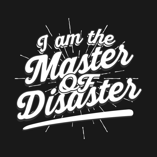 I am the Master of Disaster by Foxxy Merch