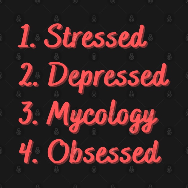 Stressed. Depressed. Mycology. Obsessed. by Eat Sleep Repeat