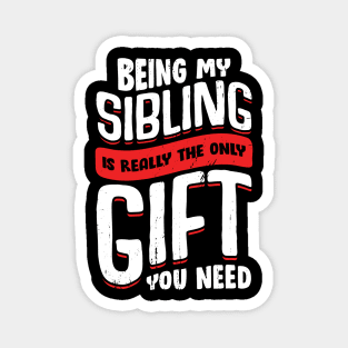 Being My Sibling Is Really The Only Gift You Need Magnet