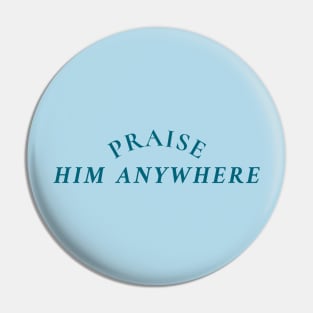 PRAISE HIM ANYWHERE Pin