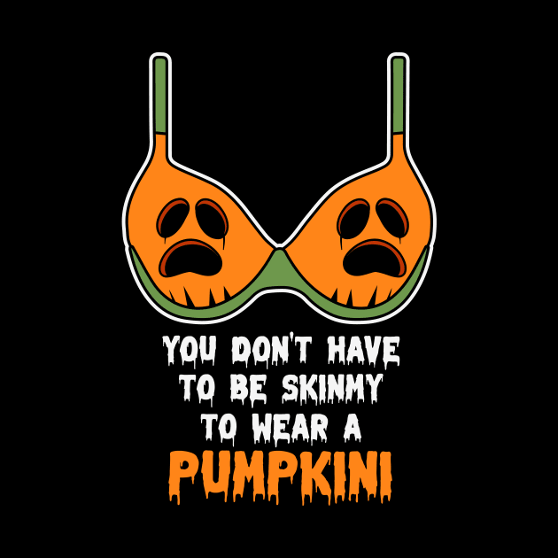 You Don't Have To Be Skinny To Wear A Pumpkini Halloween by jodotodesign
