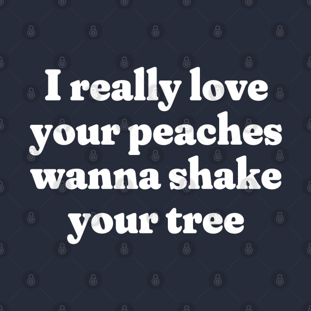 I really love your peaches, wanna shake your tree by BodinStreet