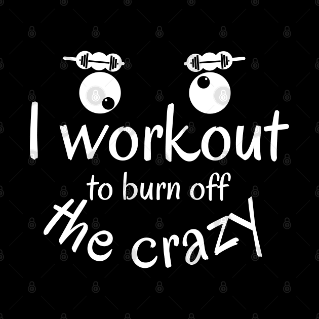 I Workout to burn off the Crazy by Ezzkouch