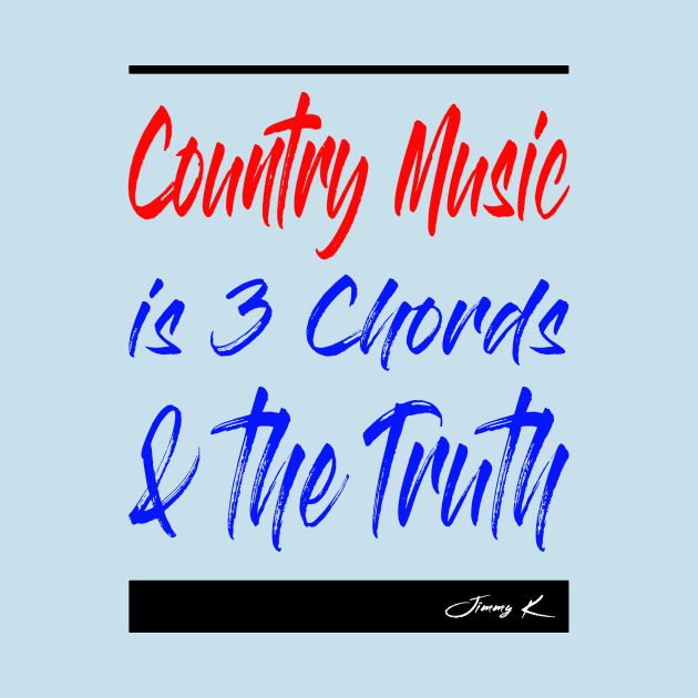 Country Music is 3 chords and the truth by JimmyKMerch