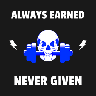 Always earned, never given T-Shirt