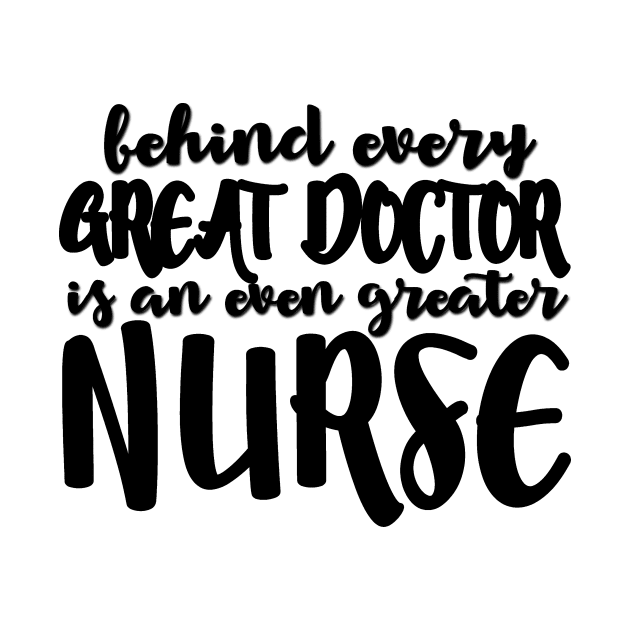 Behind Every Great Doctor Is An Even Greater Nurse by shopbudgets