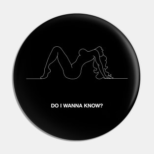 DO I WANNA KNOW? Pin