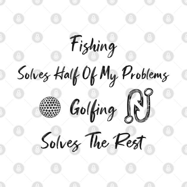 funny Fishing Solves Half Of My Problems Golfing Solves The Rest by Duodesign