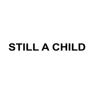 STILL A CHILD T-Shirt