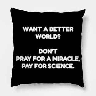 Want a better world? Don't pray for a miracle, pay for science. Pillow