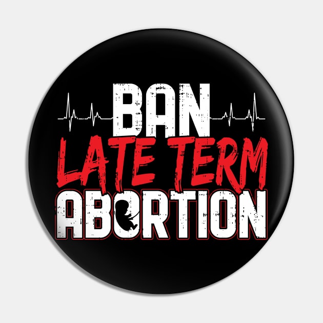 Pro Life Ban Late Term Abortion - Antiabortion Pin by stockwell315designs