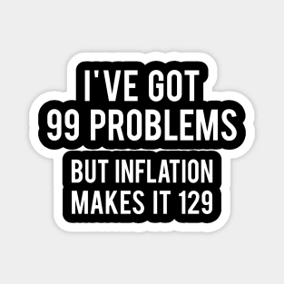 I've got 99 problems but Inflation makes it 129 Magnet