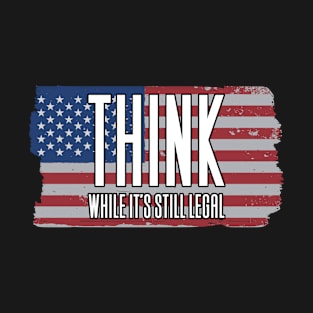 Think While It's Still Legal T-Shirt