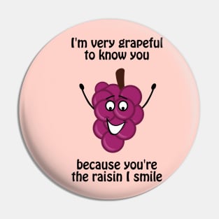 I'm very grapeful to know you, because you're the raisin I smile Pin