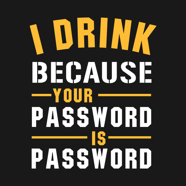 I Drink Because Your Password Is Password by amalya