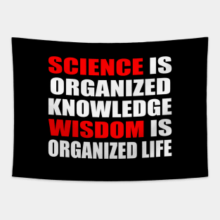 Science is organized knowledge. Wisdom is organized life Tapestry