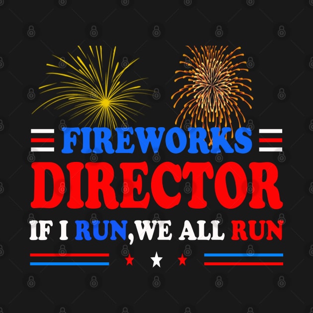 Fireworks Director If I run you run funny 4th of July gift by Bao1991