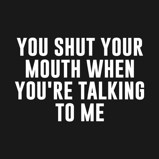 You Shut Your Mouth When Talking by redsoldesign