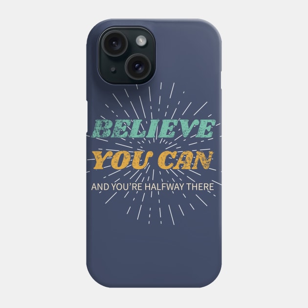 Believe You Can And You're Halfway There Phone Case by byfab