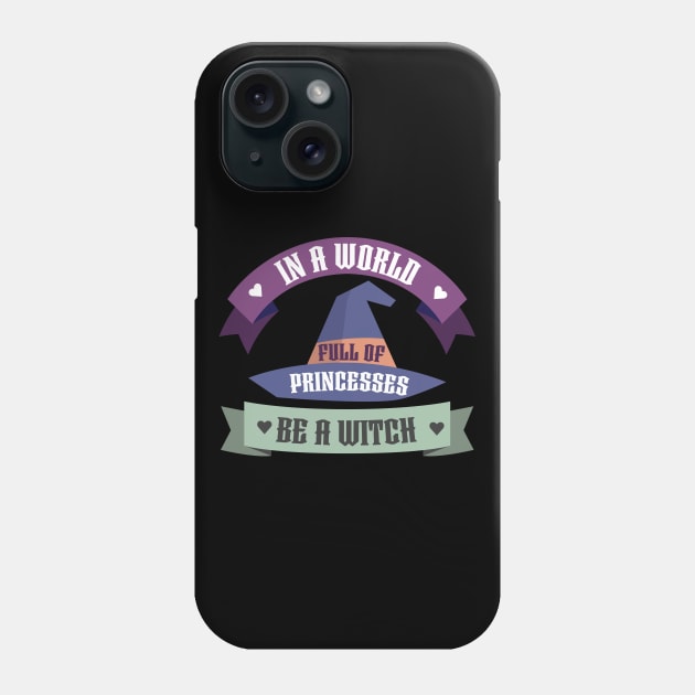 In A World Full Of Princesses Be A Witch Phone Case by OrangeMonkeyArt