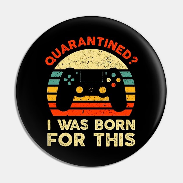 I Was Born For This Shirt Funny Quarantined Gaming Pin by DAN LE