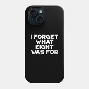 I Forget What Eight Was For White Phone Case