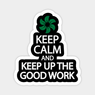 Keep calm and keep up the good work Magnet