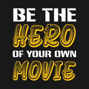 Be the Hero of your own Movie inspiring quote T-Shirt