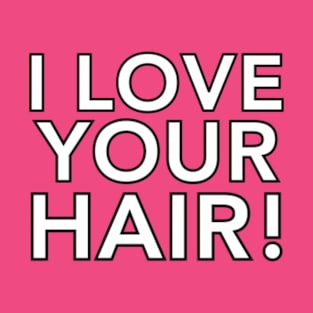 Your Hair Looks Great! T-Shirt