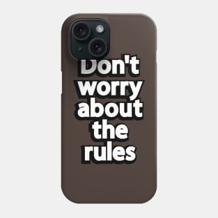 Don't worry about the rules Phone Case