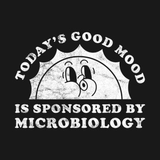 Today's Good Mood Is Sponsored By Microbiology Gift for Microbiology Lover T-Shirt