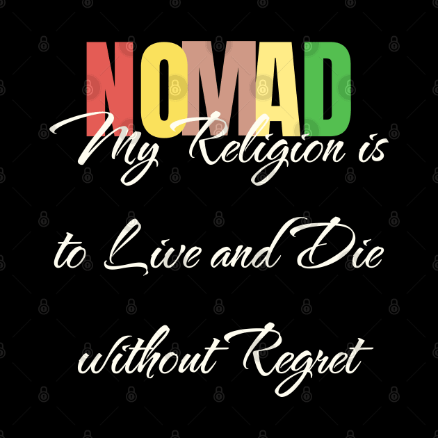 Nomad My Religion is to Live and Die without Regret by Van Life Travel Adventure